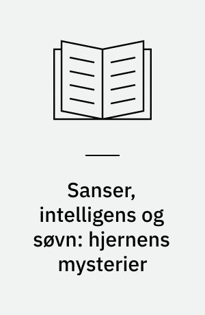 Sanser, intelligens og søvn: hjernens mysterier