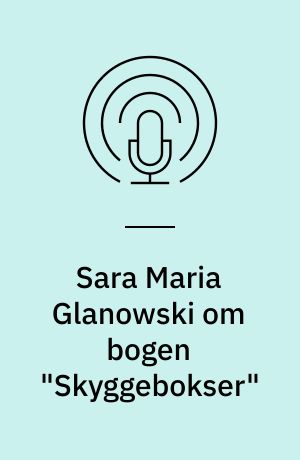 Sara Maria Glanowski om bogen "Skyggebokser"