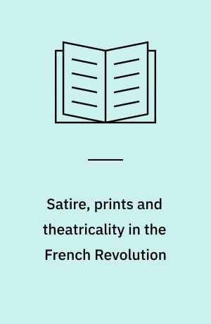 Satire, prints and theatricality in the French Revolution