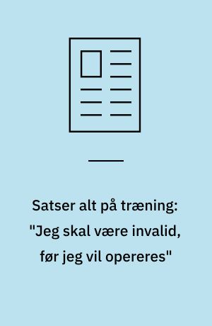 Satser alt på træning: "Jeg skal være invalid, før jeg vil opereres"