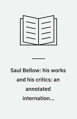Saul Bellow: his works and his critics: an annotated international bibliography
