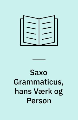 Saxo Grammaticus, hans Værk og Person