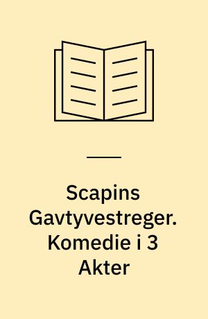 Scapins Gavtyvestreger. Komedie i 3 Akter