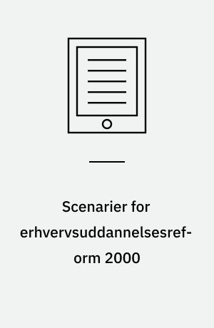 Scenarier for erhvervsuddannelsesreform 2000 : inspiration til pædagogisk diskussion