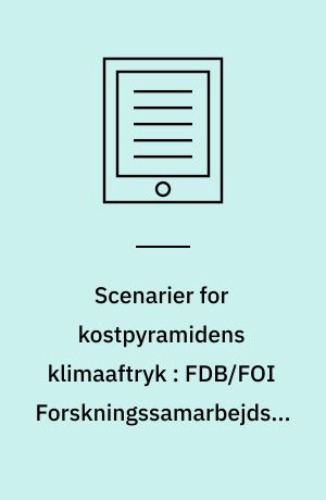 Scenarier for kostpyramidens klimaaftryk : FDB/FOI Forskningssamarbejdsprojekt