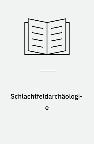 Schlachtfeldarchäologie : auf den Spuren des Krieges