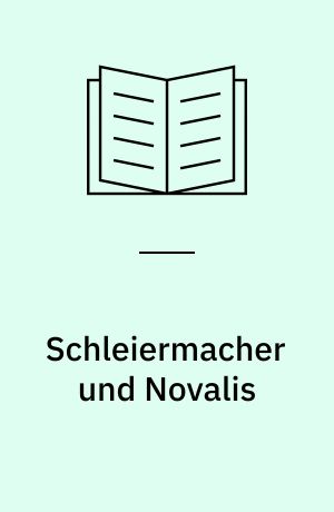 Schleiermacher und Novalis : Die Christologie des jungen Schleiermacher und ihre Beziehung zum Christusbild des Novalis