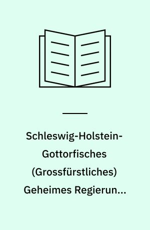 Schleswig-Holstein-Gottorfisches (Grossfürstliches) Geheimes Regierungs-Conseil zu Kiel 1720-1773 : Findbuch des Bestandes Abt. 8.1