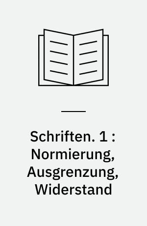 Schriften. 1 : Normierung, Ausgrenzung, Widerstand