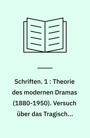 Schriften. 1 : Theorie des modernen Dramas (1880-1950). Versuch über das Tragische. Hölderlin-Studien : mit einem Traktat über philosophische Erkenntnis