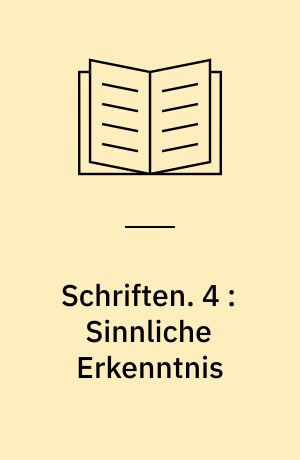 Schriften. 4 : Sinnliche Erkenntnis : historischer Ursprung und gesellschaftsliche Funktion der Wahrnehmung