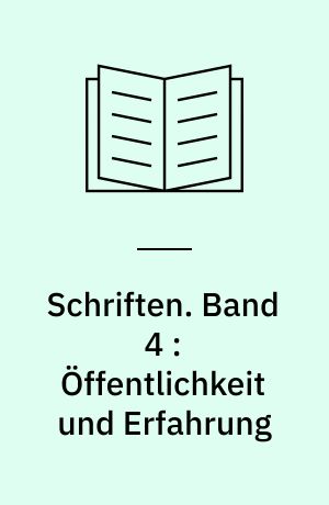 Schriften. Band 4 : Öffentlichkeit und Erfahrung : zur Organisationsanalyse von bürgerlicher und proletarischer Öffentlichkeit