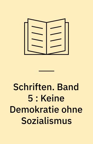 Schriften. Band 5 : Keine Demokratie ohne Sozialismus : Über den Zusammenhang von Politik, Geschichte und Moral