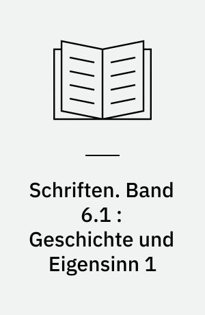 Schriften. Band 6.1 : Geschichte und Eigensinn 1 : Geschichtliche Organisation der Arbeitsvermögen