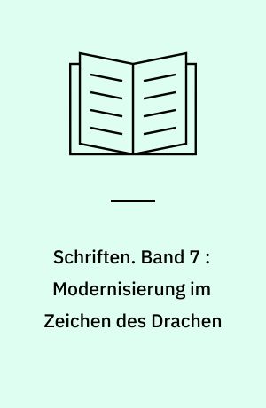 Schriften. Band 7 : Modernisierung im Zeichen des Drachen : China und der europäische Mythos der Moderne : Reisetagebuch und Gedankenexperimente : Mit Tagebuchnotizen über eine China-Reise 2002 von Christine Mogenroth