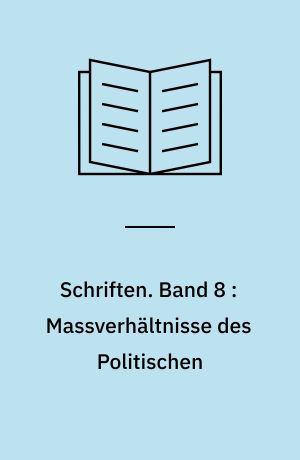 Schriften. Band 8 : Massverhältnisse des Politischen : Vorschläge zum Unterscheidungsvermögen