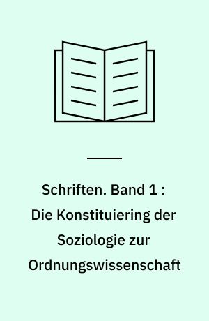 Schriften. Band 1 : Die Konstituiering der Soziologie zur Ordnungswissenschaft : Strukturbeziehungen zwischen den Gesellschaftslehren Comtes und Hegel : Anhang: Zum Problem der Entmythologisierung in der Soziologie