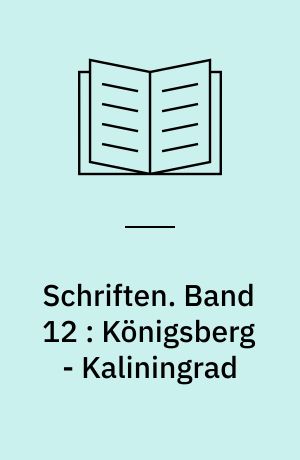 Schriften. Band 12 : Königsberg - Kaliningrad : Reise in die Stadt Kants und Hamanns
