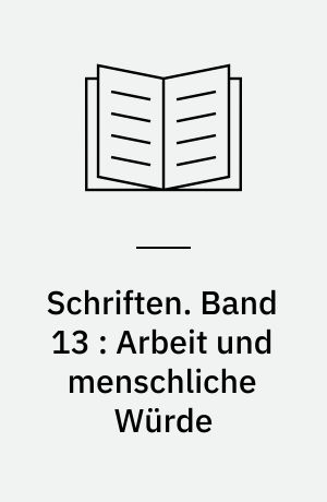 Schriften. Band 13 : Arbeit und menschliche Würde
