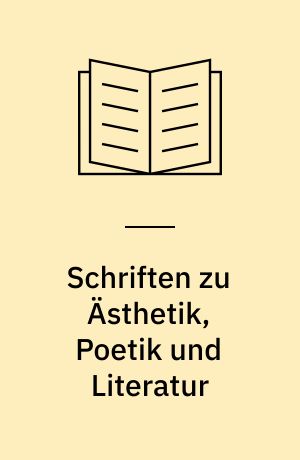 Schriften zu Ästhetik, Poetik und Literatur