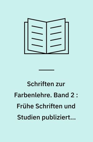 Schriften zur Farbenlehre. Band 2 : Frühe Schriften und Studien publiziertes und nachgelassenes