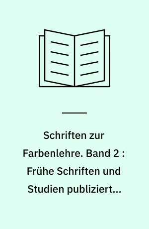 Schriften zur Farbenlehre. Band 2 : Frühe Schriften und Studien publiziertes und nachgelassenes