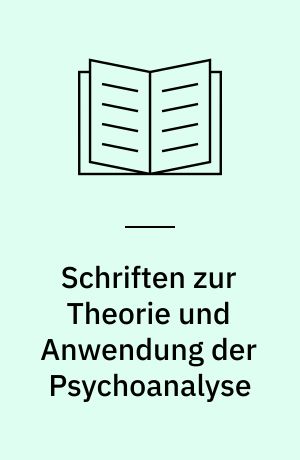 Schriften zur Theorie und Anwendung der Psychoanalyse : eine Auswahl