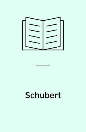 Schubert : hans liv, hans musik, hans tid, hans værk, hans samtidige, hans bibliografi, hans diskografi