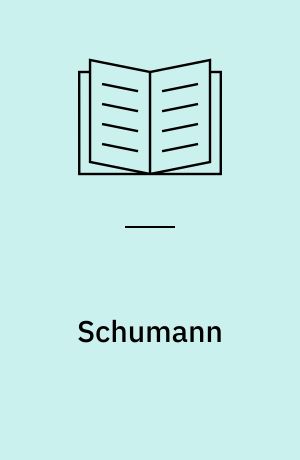 Schumann : hans liv, hans musik, hans tid, hans værk, hans samtidige, hans bibliografi, hans diskografi