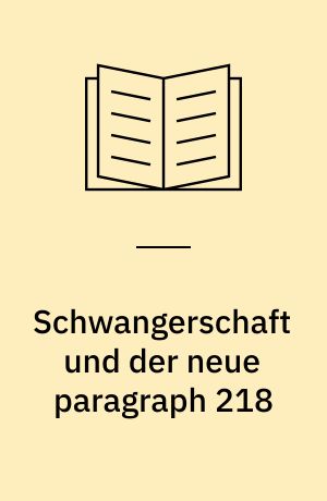 Schwangerschaft und der neue paragraph 218 : Abtreibung in der BRD, Praxis und Möglichkeiten : Handbuch für Frauen