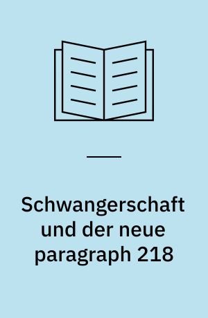 Schwangerschaft und der neue paragraph 218 : Abtreibung in der BRD, Praxis und Möglichkeiten : Handbuch für Frauen