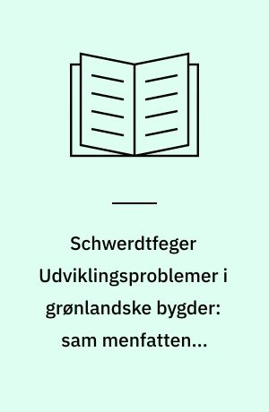 Schwerdtfeger Udviklingsproblemer i grønlandske bygder: sam menfattende rapport: lokalundersøgelsen i Grøn land