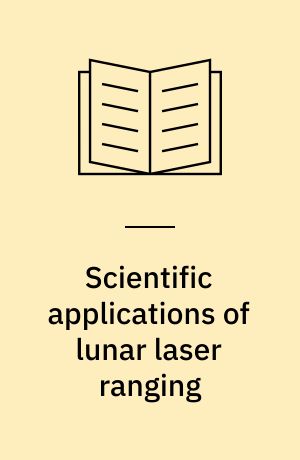 Scientific applications of lunar laser ranging : proceedings of a symposium held in Austin, Tex., U.S.A., 8-10 June, 1976, sponsored by the University of Texas ... et al.