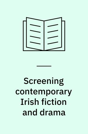 Screening contemporary Irish fiction and drama