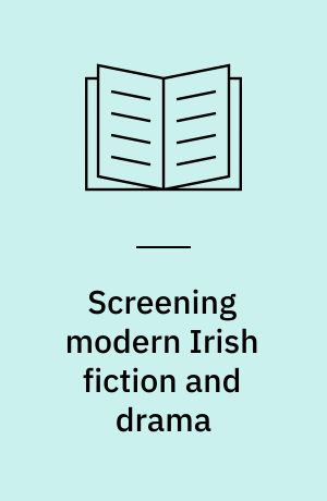 Screening modern Irish fiction and drama