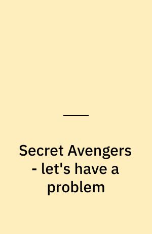 Secret Avengers - let's have a problem