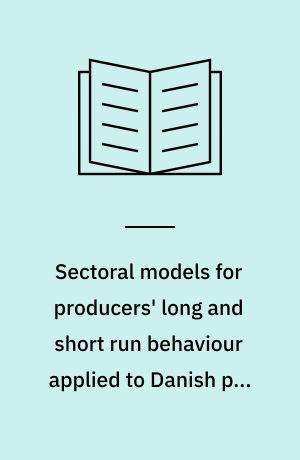 Sectoral models for producers' long and short run behaviour applied to Danish pig production : construction, estimation and testing