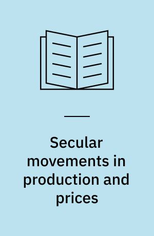 Secular movements in production and prices : their nature and their bearing upon cyclical fluctuations