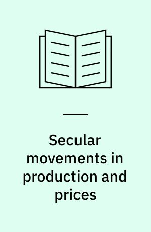 Secular movements in production and prices : their nature and their bearing upon cyclical fluctuations