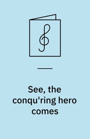 See, the conqu'ring hero comes : fra oratoriet "Judas Maccabæus"