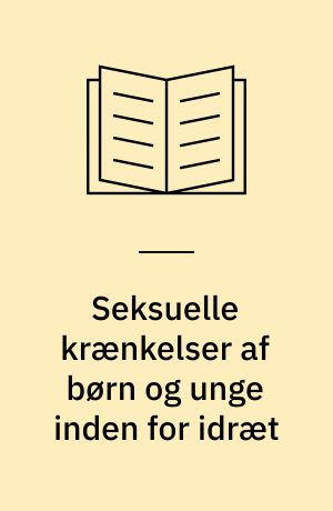 Seksuelle krænkelser af børn og unge inden for idræt : den aktuelle forekomst og forebyggelse : resultater af en landsomfattende undersøgelse og rapport fra konferencen i januar 2003