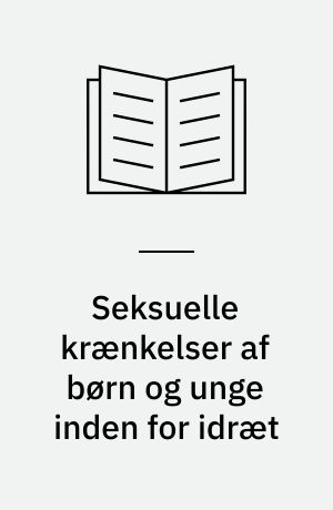 Seksuelle krænkelser af børn og unge inden for idræt : den aktuelle forekomst og forebyggelse : resultater af en landsomfattende undersøgelse og rapport fra konferencen i januar 2003