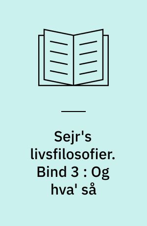 Sejr's livsfilosofier. Bind 3 : Og hva' så