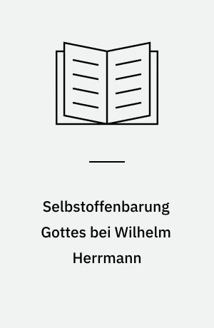 Selbstoffenbarung Gottes bei Wilhelm Herrmann : eine systematische Studie