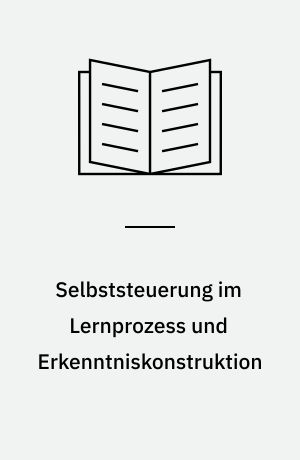 Selbststeuerung im Lernprozess und Erkenntniskonstruktion : eine empirische Studie in der Weiterbildung