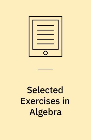 Selected Exercises in Algebra : Volume 1
