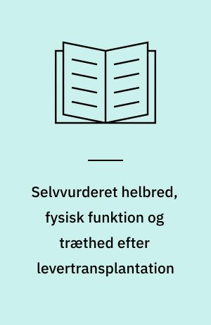 Selvvurderet helbred, fysisk funktion og træthed efter levertransplantation : masterafhandling