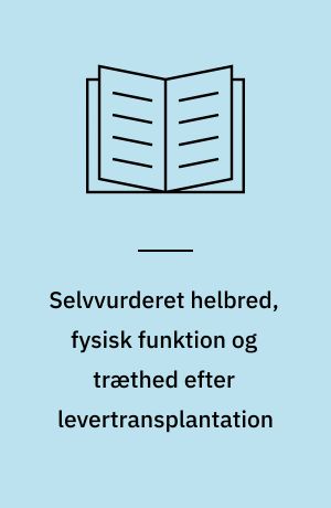 Selvvurderet helbred, fysisk funktion og træthed efter levertransplantation : masterafhandling