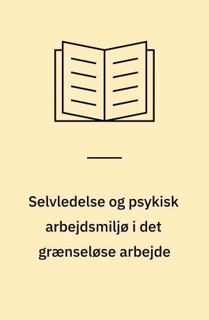 Selvledelse og psykisk arbejdsmiljø i det grænseløse arbejde : en empirisk undersøgelse af forholdet mellem selvledelse og psykisk arbejdsmiljø i den danske nyhedsbranche
