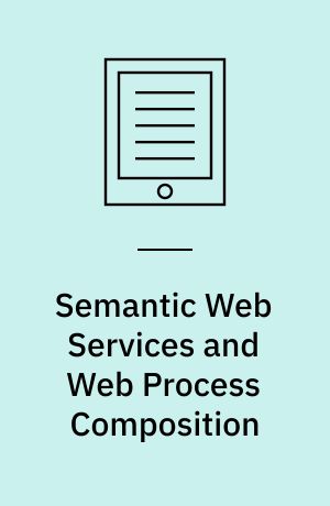 Semantic Web Services and Web Process Composition : First International Workshop, SWSWPC 2004, San Diego, CA, USA, July 6, 2004, Revised Selected Papers